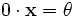  0\cdot\mathbf{x} = \theta 