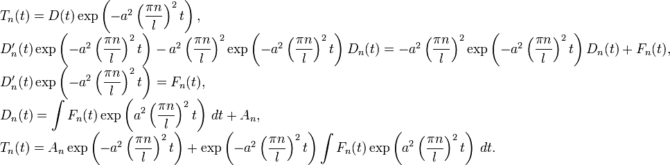 \begin{array}{l}
T_n(t)=D(t)\exp\left(-a^2\left(\dfrac{\pi n}{l}\right)^2 t\right), \\ 
D'_n(t)\exp\left(-a^2\left(\dfrac{\pi n}{l}\right)^2 t\right)-a^2\left(\dfrac{\pi n}{l}\right)^2\exp\left(-a^2\left(\dfrac{\pi n}{l}\right)^2 t\right)D_n(t)=-a^2\left(\dfrac{\pi n}{l}\right)^2\exp\left(-a^2\left(\dfrac{\pi n}{l}\right)^2 t\right)D_n(t)+F_n(t), \\ 
D'_n(t)\exp\left(-a^2\left(\dfrac{\pi n}{l}\right)^2 t\right)=F_n(t), \\ 
D_n(t)=\displaystyle\int F_n(t)\exp\left(a^2\left(\dfrac{\pi n}{l}\right)^2 t\right)\,dt+A_n, \\ 
T_n(t)=A_n\exp\left(-a^2\left(\dfrac{\pi n}{l}\right)^2 t\right)+\exp\left(-a^2\left(\dfrac{\pi n}{l}\right)^2 t\right)\displaystyle\int F_n(t)\exp\left(a^2\left(\dfrac{\pi n}{l}\right)^2 t\right)\,dt.
\end{array}
