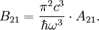 
        B_{21}= \frac{\pi^2c^3}{\hbar\omega^3} \cdot A_{21}.
