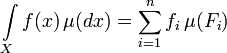 \int\limits_X f(x)\, \mu(dx) = \sum\limits_{i=1}^n f_i\, \mu(F_i)