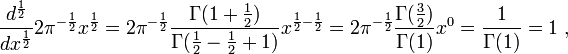 { d^{1 \over 2} \over dx^{1 \over 2} } {2 \pi^{-{1 \over 2}}} x^{1 \over 2} = {2 \pi^{-{1 \over 2}}} { \Gamma ( 1 + {1 \over 2} ) \over \Gamma ( {1 \over 2} - { 1 \over 2 } + 1 ) } x^{{1 \over 2} - {1 \over 2}} = {2 \pi^{-{1 \over 2}}} { \Gamma( { 3 \over 2 } ) \over \Gamma ( 1 ) } x^0 = { 1 \over \Gamma (1) } = 1\;,