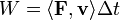W = \langle{\mathbf F},{\mathbf v}\rangle\Delta t