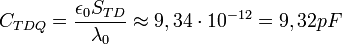 C_{TDQ} = \frac{\epsilon_0 S_{TD}}{\lambda_0} \approx 9,34 \cdot 10^{-12} = 9,32pF \ 