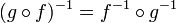 (g\circ f)^{-1} = f^{-1}\circ g^{-1}