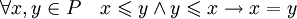 \forall x,y\in P\quad  x\leqslant y \and y\leqslant x \rightarrow x=y
