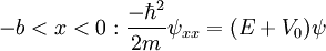 -b&amp;lt;x&amp;lt;0 : {-\hbar^2 \over 2m} \psi_{xx} = (E+V_0)\psi