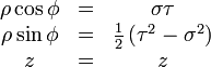 \begin{matrix}
    \rho\cos\phi &amp;amp; = &amp;amp; \sigma \tau\\
    \rho\sin\phi &amp;amp; = &amp;amp; \frac{1}{2} \left( \tau^{2} - \sigma^{2} \right) \\
    z &amp;amp; = &amp;amp; z \end{matrix}