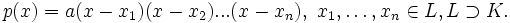 p(x)=a(x-x_1)(x-x_2)...(x-x_n),\ x_1,\dots,x_n\in L, L\supset K.