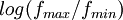~log(f_{max}/f_{min})