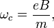 \omega_c = \frac{eB}{m}, \