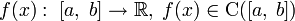 f(x):\;[a,\;b]\to\mathbb{R},\;f(x)\in\mathrm{C}([a,\;b])\!