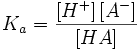 K_a = {\left[ H^+ \right] \left[ A^- \right] \over \left[ HA \right]}