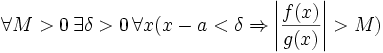 \forall M &amp;gt; 0\, \exists \delta&amp;gt;0\, \forall x(x-a&amp;lt;\delta\Rightarrow \left|\frac{f(x)}{g(x)}\right| &amp;gt; M)