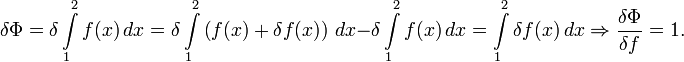 \delta\Phi=\delta\int\limits_1^2 f(x)\,dx=\delta\int\limits_1^2 \left(f(x)+\delta f(x)\right)\,dx-\delta\int\limits_1^2 f(x)\,dx=\int\limits_1^2 \delta f(x)\,dx \Rightarrow \frac{\delta\Phi}{\delta f}=1.