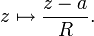 z \mapsto \frac{z-a}{R}.