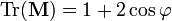  \operatorname{Tr}(\mathbf{M}) = 1 + 2 \cos\varphi