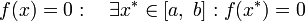 f(x)=0:\quad\exist x^*\in[a,\;b]: f(x^*)=0\!
