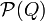 \mathcal {P} (Q)