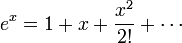  e^x = 1 + x + \frac{x^2}{2!}+\cdots 
