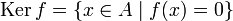 \mbox{Ker}\,f = \{ x\in A\mid f(x) = 0 \}