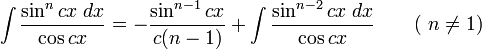 \int\frac{\sin^n cx\;dx}{\cos cx} = -\frac{\sin^{n-1} cx}{c(n-1)} + \int\frac{\sin^{n-2} cx\;dx}{\cos cx} \qquad\mbox{( }n\neq 1\mbox{)}\,\!
