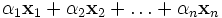 \alpha_1\mathbf{x}_1 + \alpha_2\mathbf{x}_2 + \ldots + \alpha_n\mathbf{x}_n