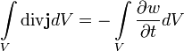 \int\limits_{V}{\operatorname{div}\mathbf{j}dV}=-\int\limits_{V}{\frac{\partial w}{\partial t}dV}