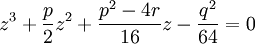 z^3 + \frac{p}{2}z^2 + \frac{p^2 - 4r}{16}z - \frac{q^2}{64} = 0
