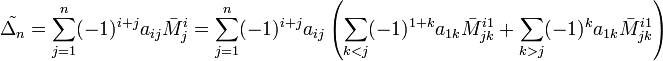 \tilde{\Delta_n}=\sum_{j=1}^n (-1)^{i+j} a_{ij}\bar M_j^i=\sum_{j=1}^n (-1)^{i+j} a_{ij}\left(\sum_{k&amp;lt;j}(-1)^{1+k}a_{1k}\bar M_{jk}^{i1}+\sum_{k&amp;gt;j}(-1)^k a_{1k}\bar M_{jk}^{i1}\right) 