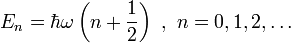  E_n = \hbar \omega \left(n + {1\over 2}\right)\ ,\ n = 0, 1, 2, \ldots
