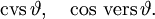 \operatorname{cvs}\,\vartheta, \quad \cos\,\operatorname{vers}\,\vartheta.