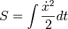         
       S= \int {\dot{x}^2\over 2} dt \,
