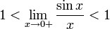 1 &amp;lt; \lim_{x \to 0+}\frac{\sin x}{x} &amp;lt; 1