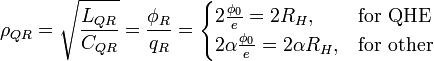 \rho_{QR} = \sqrt{\frac{L_{QR}}{C_{QR}}} = \frac{\phi_R}{q_R} = \begin{cases} 2\frac{\phi_0}{e}=2R_H, &amp; \mbox{for QHE } \\ 2\alpha \frac{\phi_0}{e}=2\alpha R_H, &amp; \mbox{for other } \end{cases} \