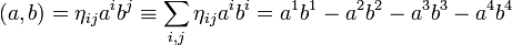 (a,b) = \eta_{ij} a^i b^j \equiv \sum_{i,j} \eta_{ij} a^i b^i = a^1 b^1 - a^2 b^2 - a^3 b^3 - a^4 b^4