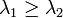 \lambda_1 \ge \lambda_2