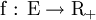 \mbox{f : E} \rightarrow \mbox{R}_+  