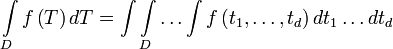 \int\limits_{D}{f\left( T \right)dT}=\int{\int\limits_{D}{\ldots \int{f\left( {{t}_{1}},\ldots ,{{t}_{d}} \right)d{{t}_{1}}\ldots d{{t}_{d}}}}}