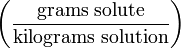 \left ( \frac{\mathrm{grams\ solute}}{\mathrm{kilograms\ solution}} \right )