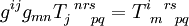 \ g^{ij}g_{mn}T_{j\ \ \ pq}^{\ nrs} = T_{\ m\ \ pq}^{i\ \ rs} 