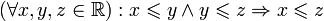 ( \forall x, y, z \in \mathbb{R}): x \leqslant y \and y \leqslant z \Rightarrow x \leqslant z
