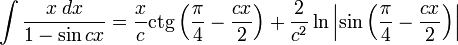 \int\frac{x\;dx}{1-\sin cx} = \frac{x}{c}\operatorname{ctg}\left(\frac{\pi}{4} - \frac{cx}{2}\right)+\frac{2}{c^2}\ln\left|\sin\left(\frac{\pi}{4}-\frac{cx}{2}\right)\right|