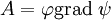 A=\varphi \operatorname{grad} ~\psi