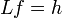 \! Lf=h