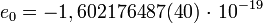 ~{e_0}=-1,602176487(40)~{\cdot}~10^{-19}