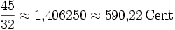 \frac{45}{32} \approx 1{,}406250 \approx 590{,}22\,\mathrm{Cent}