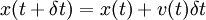 ~x(t+\delta t) = x(t) + v(t) \delta t 