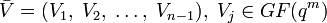 \bar{V}=(V_1,\;V_2,\;\ldots,\;V_{n-1}),\;V_j\in GF(q^m)
