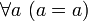 ~ \forall a \ (a = a)