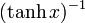 (\operatorname{tanh}\,x)^{-1}